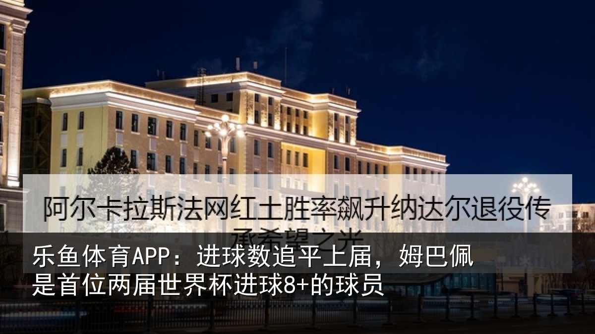 乐鱼体育APP：进球相关情况是首相关情况8+的球员