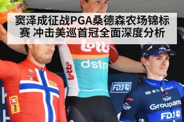 窦泽成征战PGA桑德森农场锦标赛 冲击美巡首冠全面深度分析